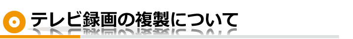 テレビ録画の複製について