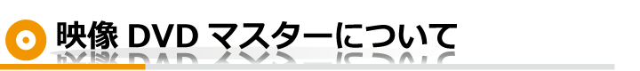 映像DVDマスターについて